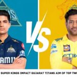 Chennai Super Kings Impact Gujarat Titans Aim of Top Two Finish 